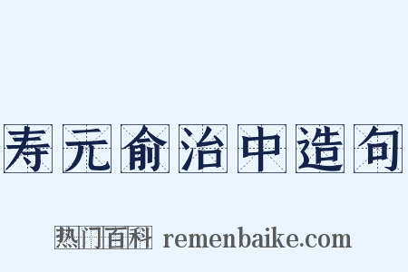 寿元俞治中造句是什么意思的图片